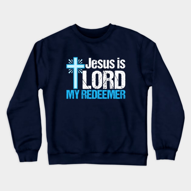 Jesus is Lord My Redeemer Crewneck Sweatshirt by epiclovedesigns